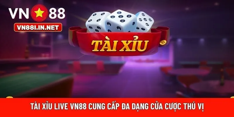 Tài xỉu live VN88 cung cấp đa dạng cửa 